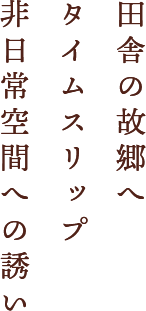 田舎の故郷へタイムスリップ非日常空間への誘い